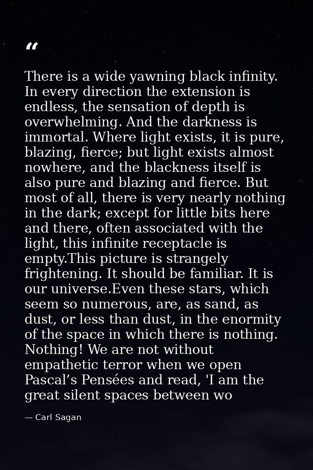 There is a wide yawning black infinity. In every direction the extension is endless, the sensation of depth is overwhelm — Carl Sagan