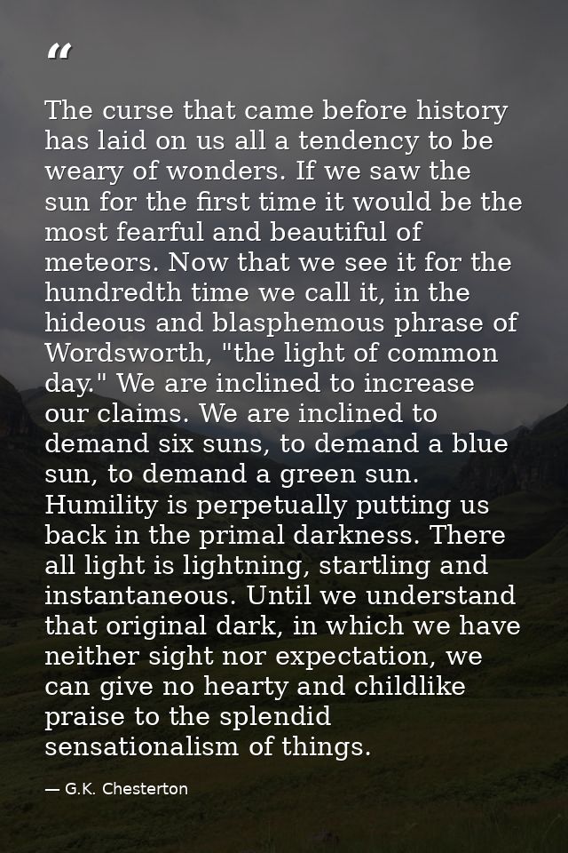 The curse that came before history has laid on us all a tendency to be weary of wonders. If we saw the sun for the first — G.K. Chesterton