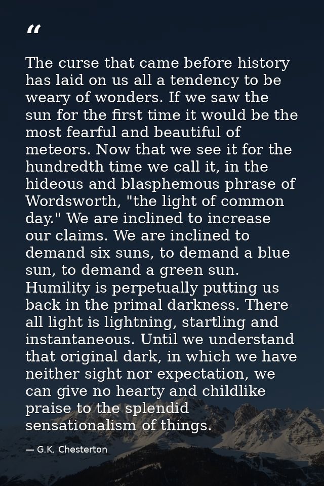 The curse that came before history has laid on us all a tendency to be weary of wonders. If we saw the sun for the first — G.K. Chesterton