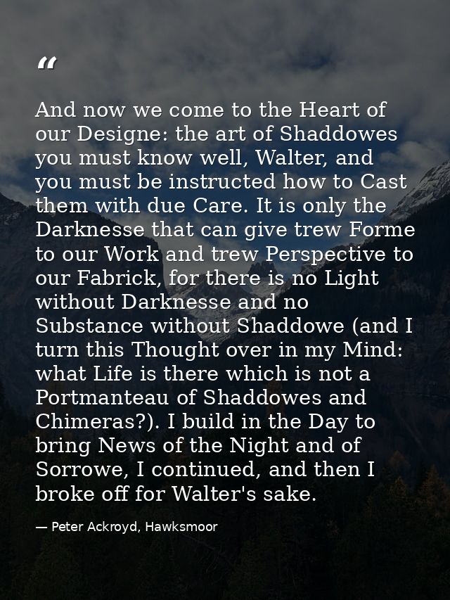 And now we come to the Heart of our Designe: the art of Shaddowes you must know well, Walter, and you must be instructed — Peter Ackroyd, Hawksmoor