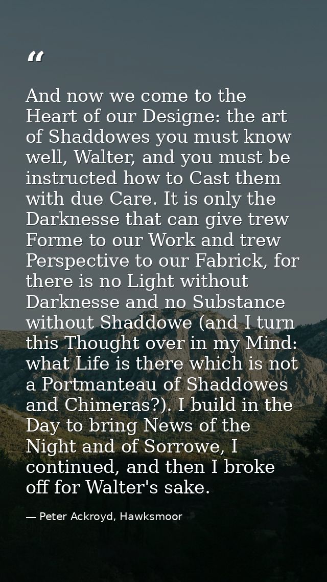 And now we come to the Heart of our Designe: the art of Shaddowes you must know well, Walter, and you must be instructed — Peter Ackroyd, Hawksmoor