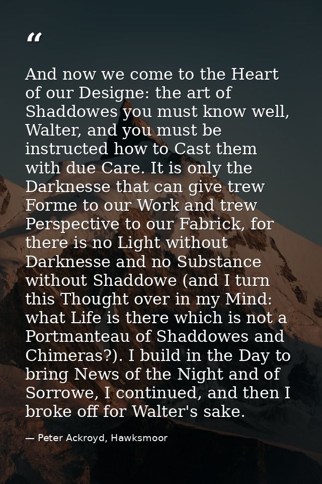 And now we come to the Heart of our Designe: the art of Shaddowes you must know well, Walter, and you must be instructed — Peter Ackroyd, Hawksmoor