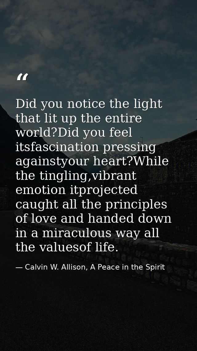 Did you notice the light that lit up the entire world?Did you feel itsfascination pressing againstyour heart?While the t — Calvin W. Allison, A Peace in the Spirit