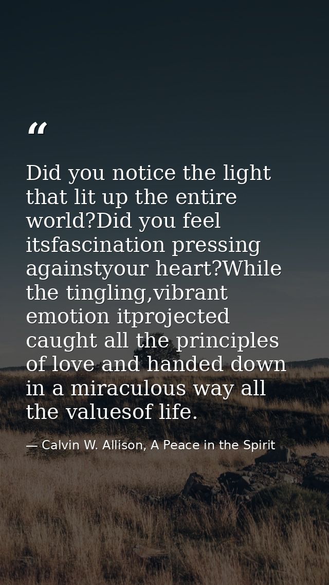 Did you notice the light that lit up the entire world?Did you feel itsfascination pressing againstyour heart?While the t — Calvin W. Allison, A Peace in the Spirit