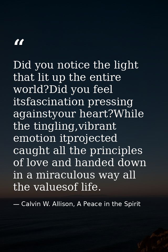 Did you notice the light that lit up the entire world?Did you feel itsfascination pressing againstyour heart?While the t — Calvin W. Allison, A Peace in the Spirit