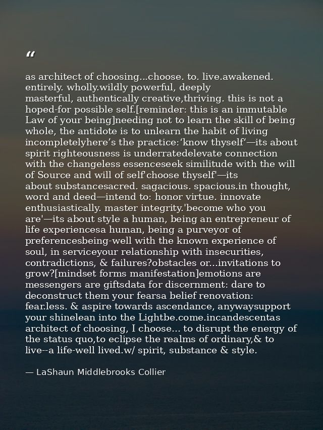 as architect of choosing...choose. to. live.awakened. entirely. wholly.wildly powerful, deeply masterful, authentically  — LaShaun Middlebrooks Collier