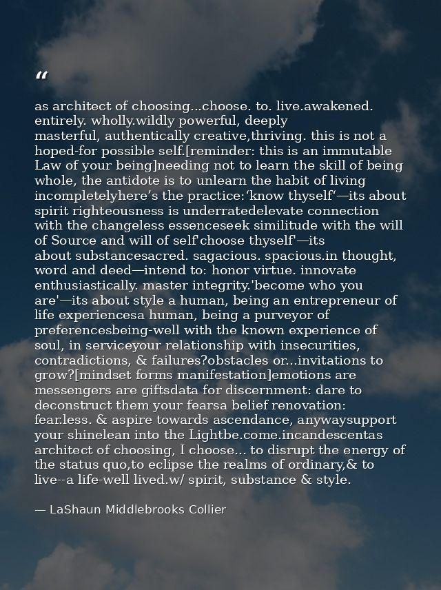 as architect of choosing...choose. to. live.awakened. entirely. wholly.wildly powerful, deeply masterful, authentically  — LaShaun Middlebrooks Collier
