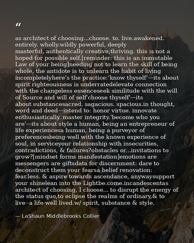 as architect of choosing...choose. to. live.awakened. entirely. wholly.wildly powerful, deeply masterful, authentically  — LaShaun Middlebrooks Collier