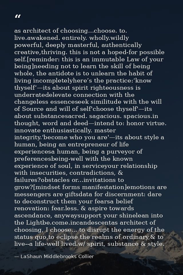 as architect of choosing...choose. to. live.awakened. entirely. wholly.wildly powerful, deeply masterful, authentically  — LaShaun Middlebrooks Collier