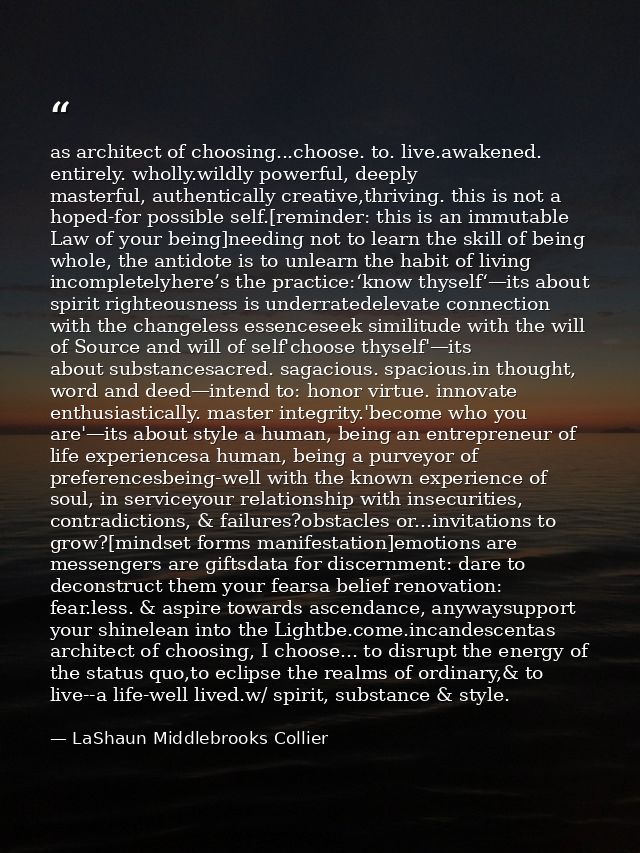 as architect of choosing...choose. to. live.awakened. entirely. wholly.wildly powerful, deeply masterful, authentically  — LaShaun Middlebrooks Collier