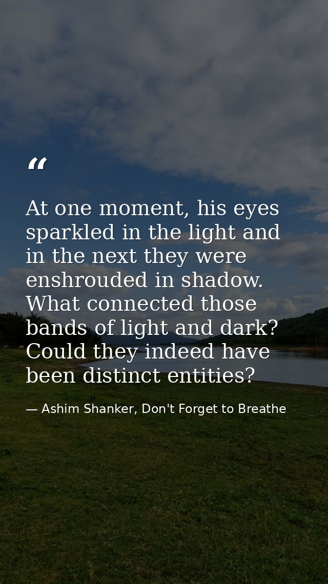 At one moment, his eyes sparkled in the light and in the next they were enshrouded in shadow. What connected those bands — Ashim Shanker, Don't Forget to Breathe