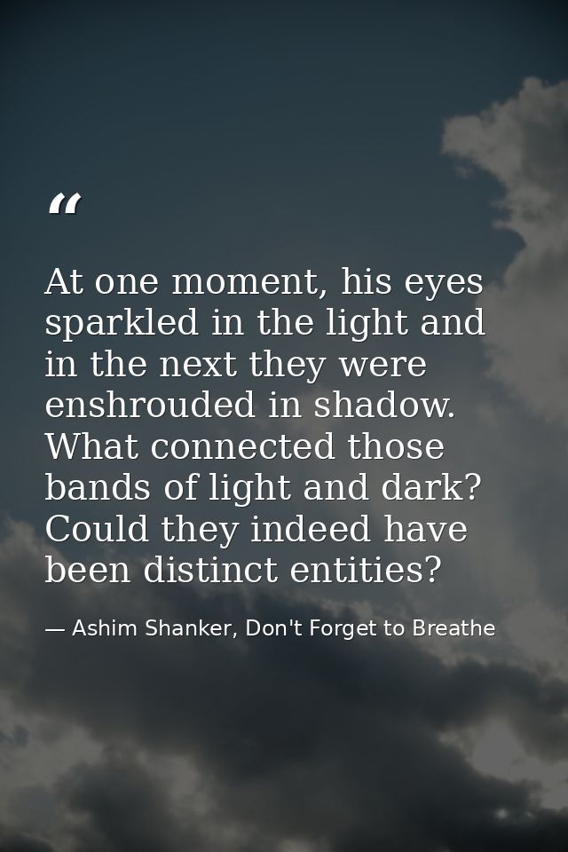 At one moment, his eyes sparkled in the light and in the next they were enshrouded in shadow. What connected those bands — Ashim Shanker, Don't Forget to Breathe