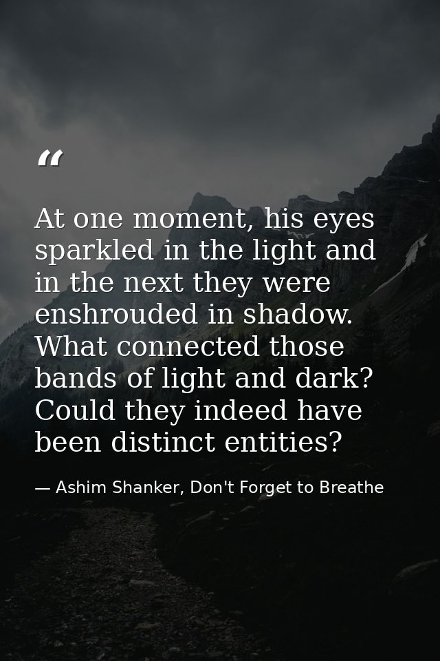 At one moment, his eyes sparkled in the light and in the next they were enshrouded in shadow. What connected those bands — Ashim Shanker, Don't Forget to Breathe