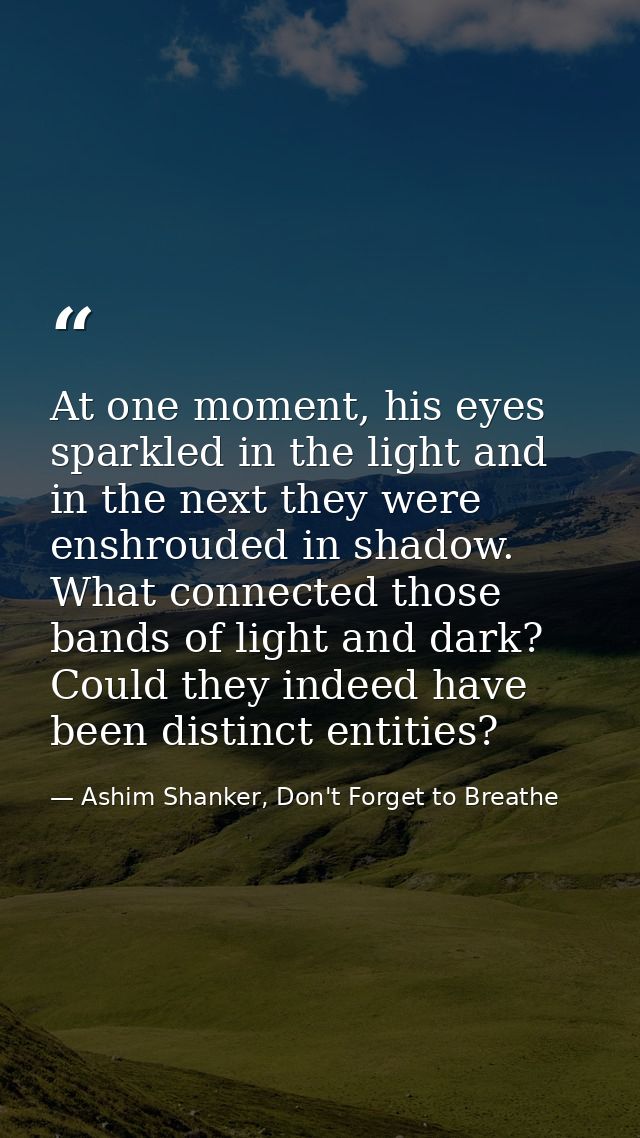 At one moment, his eyes sparkled in the light and in the next they were enshrouded in shadow. What connected those bands — Ashim Shanker, Don't Forget to Breathe