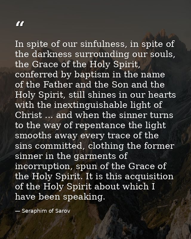 In spite of our sinfulness, in spite of the darkness surrounding our souls, the Grace of the Holy Spirit, conferred by b — Seraphim of Sarov
