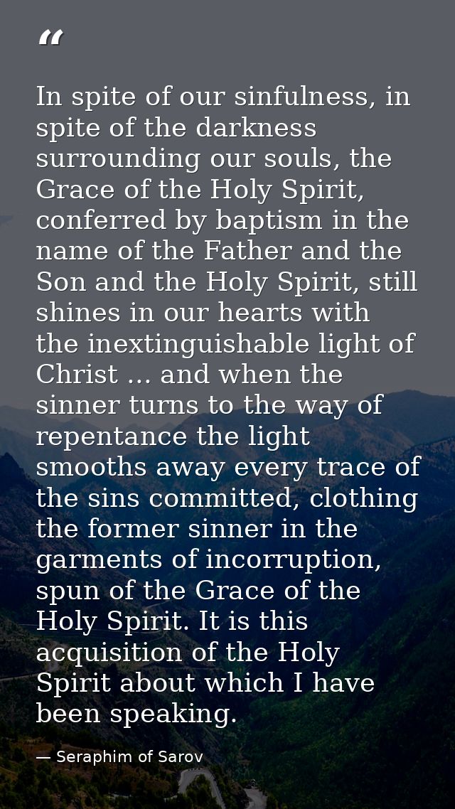 In spite of our sinfulness, in spite of the darkness surrounding our souls, the Grace of the Holy Spirit, conferred by b — Seraphim of Sarov