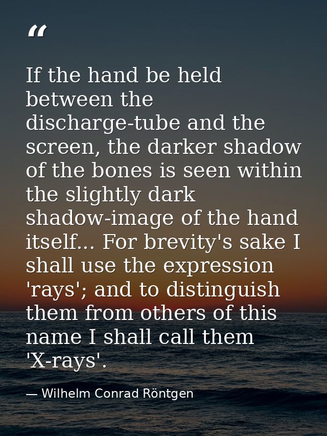 If the hand be held between the discharge-tube and the screen, the darker shadow of the bones is seen within the slightl — Wilhelm Conrad Röntgen