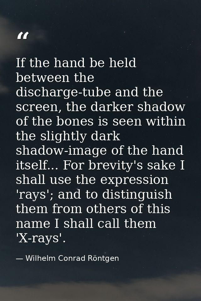 If the hand be held between the discharge-tube and the screen, the darker shadow of the bones is seen within the slightl — Wilhelm Conrad Röntgen