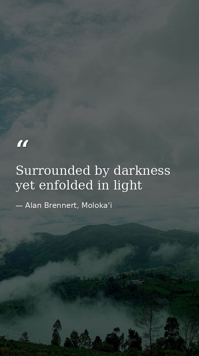Surrounded by darkness yet enfolded in light — Alan Brennert, Moloka'i