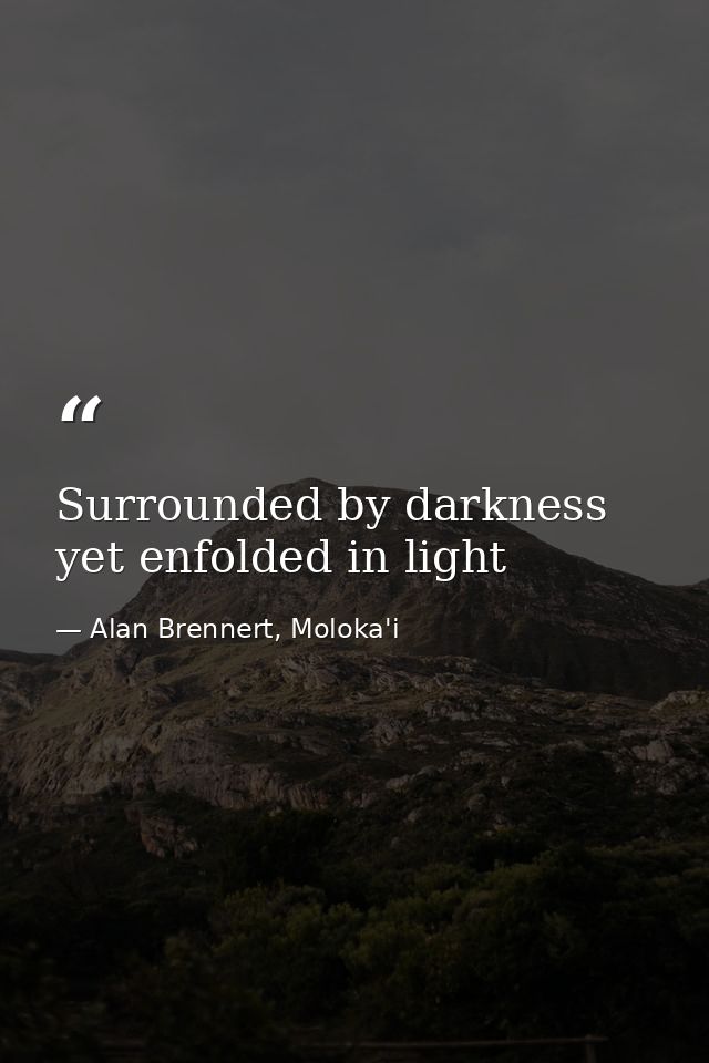 Surrounded by darkness yet enfolded in light — Alan Brennert, Moloka'i