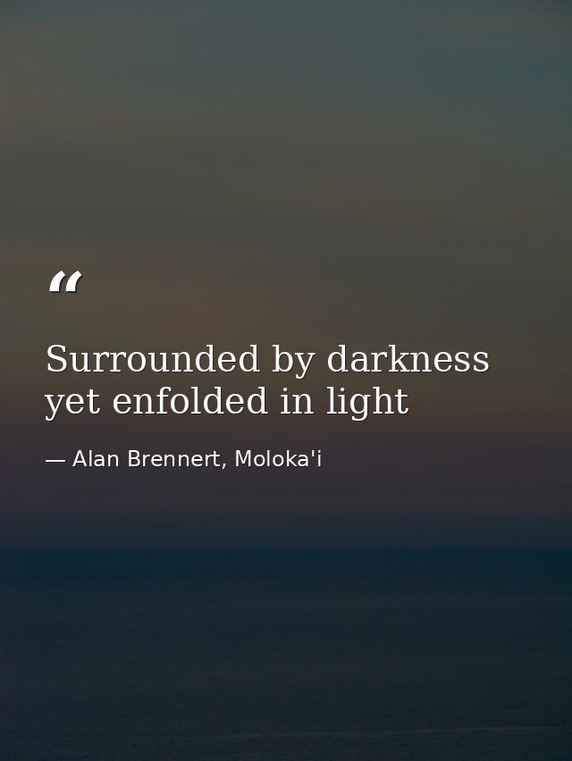Surrounded by darkness yet enfolded in light — Alan Brennert, Moloka'i