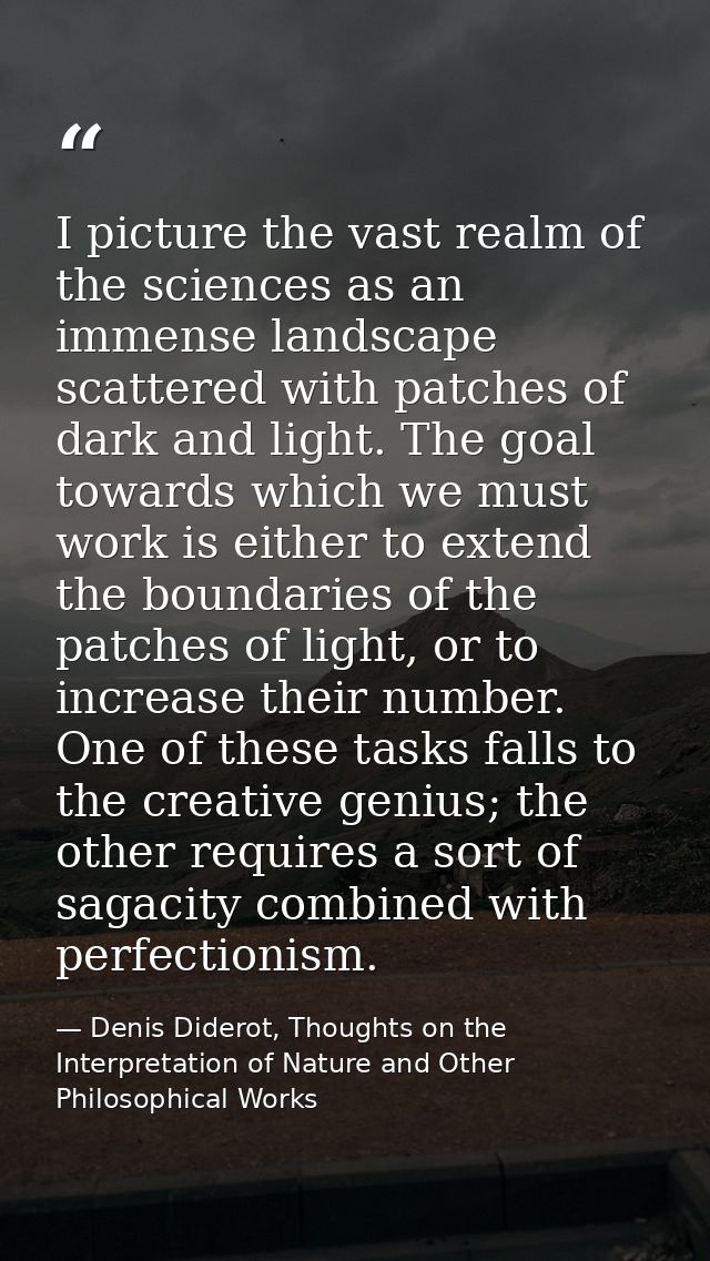 I picture the vast realm of the sciences as an immense landscape scattered with patches of dark and light. The goal towa — Denis Diderot, Thoughts on the Interpretation of Nature and Other Philosophical Works