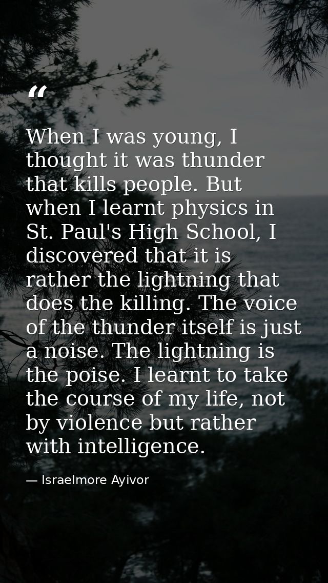 When I was young, I thought it was thunder that kills people. But when I learnt physics in St. Paul's High School, I dis — Israelmore Ayivor