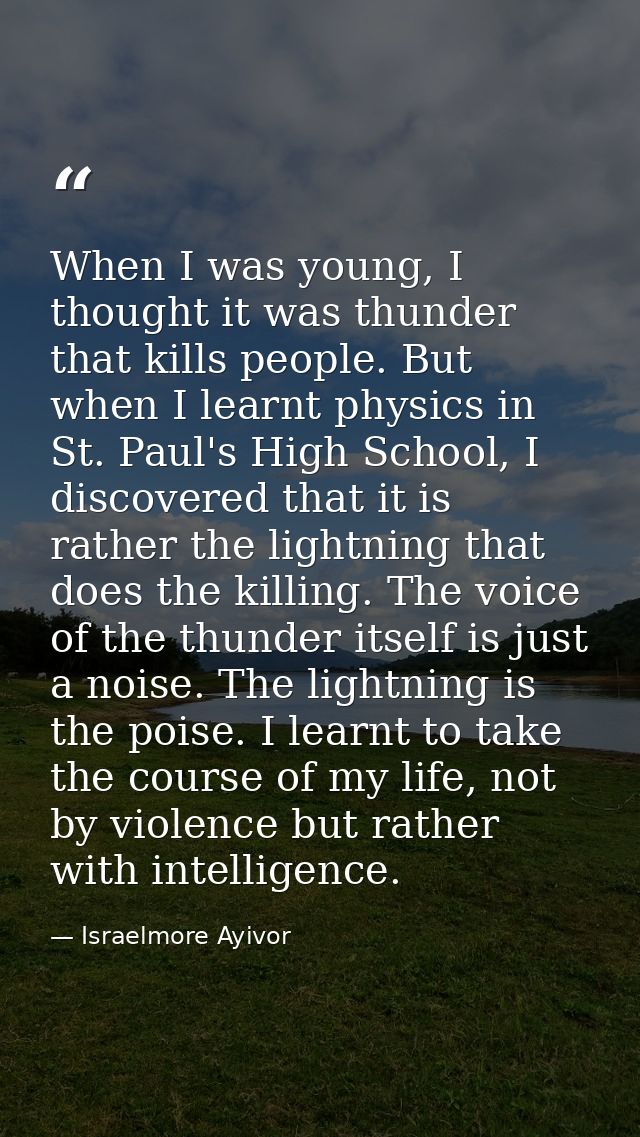 When I was young, I thought it was thunder that kills people. But when I learnt physics in St. Paul's High School, I dis — Israelmore Ayivor