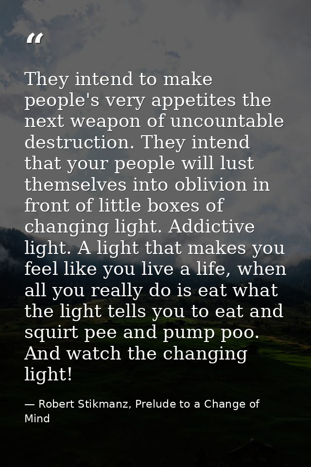 They intend to make people's very appetites the next weapon of uncountable destruction. They intend that your people wil — Robert Stikmanz, Prelude to a Change of Mind
