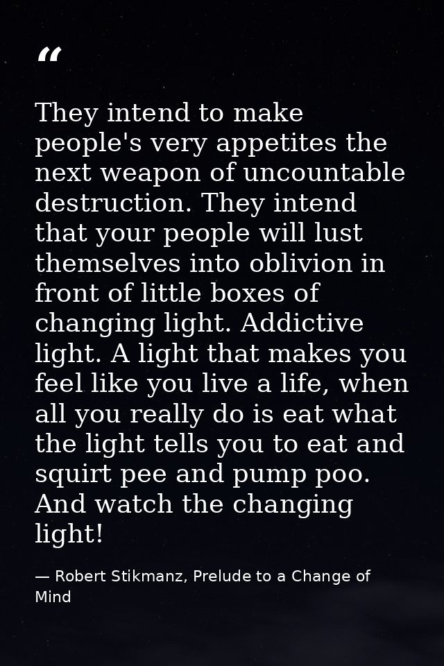 They intend to make people's very appetites the next weapon of uncountable destruction. They intend that your people wil — Robert Stikmanz, Prelude to a Change of Mind
