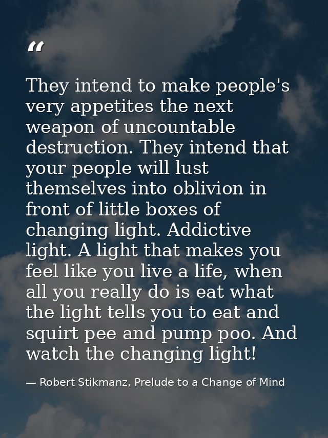 They intend to make people's very appetites the next weapon of uncountable destruction. They intend that your people wil — Robert Stikmanz, Prelude to a Change of Mind
