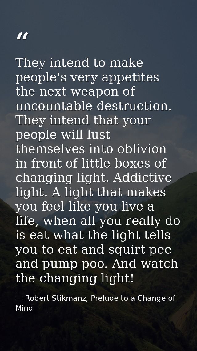 They intend to make people's very appetites the next weapon of uncountable destruction. They intend that your people wil — Robert Stikmanz, Prelude to a Change of Mind