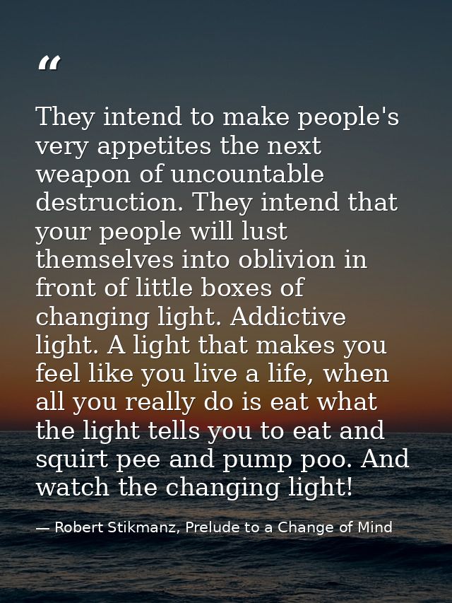 They intend to make people's very appetites the next weapon of uncountable destruction. They intend that your people wil — Robert Stikmanz, Prelude to a Change of Mind