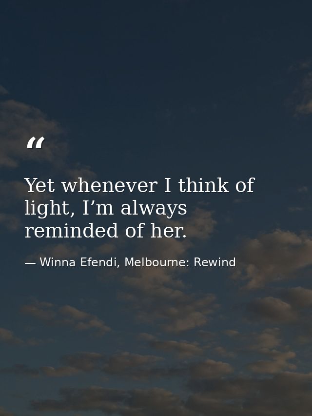 Yet whenever I think of light, I’m always reminded of her. — Winna Efendi, Melbourne: Rewind