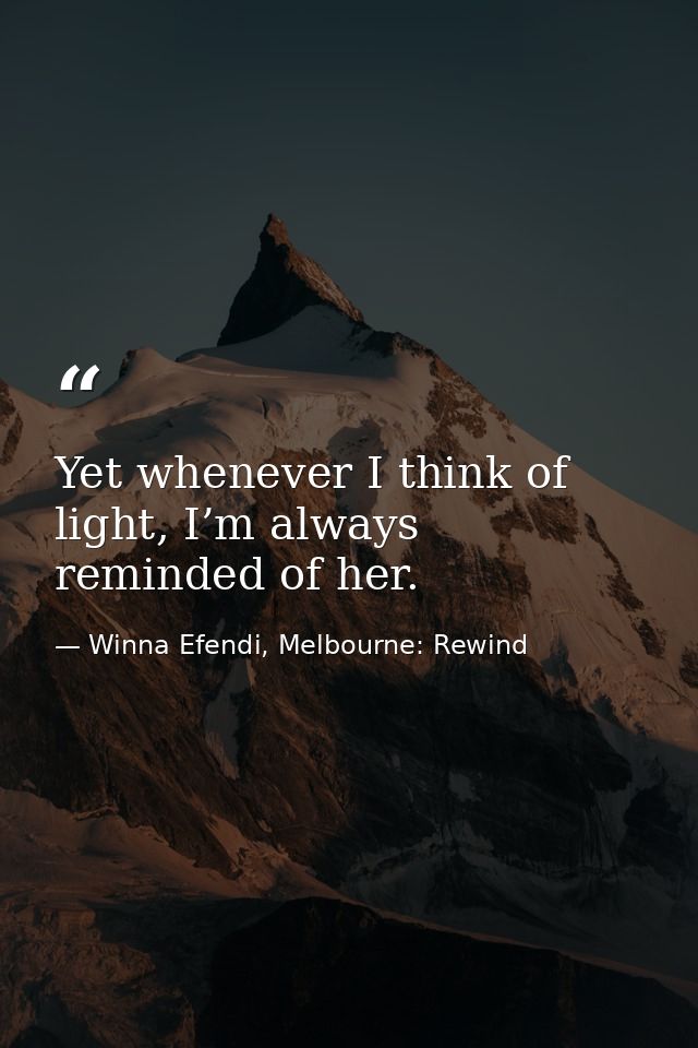 Yet whenever I think of light, I’m always reminded of her. — Winna Efendi, Melbourne: Rewind