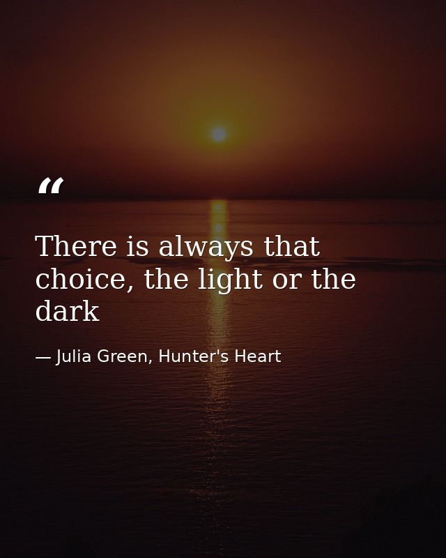 There is always that choice, the light or the dark — Julia Green, Hunter's Heart