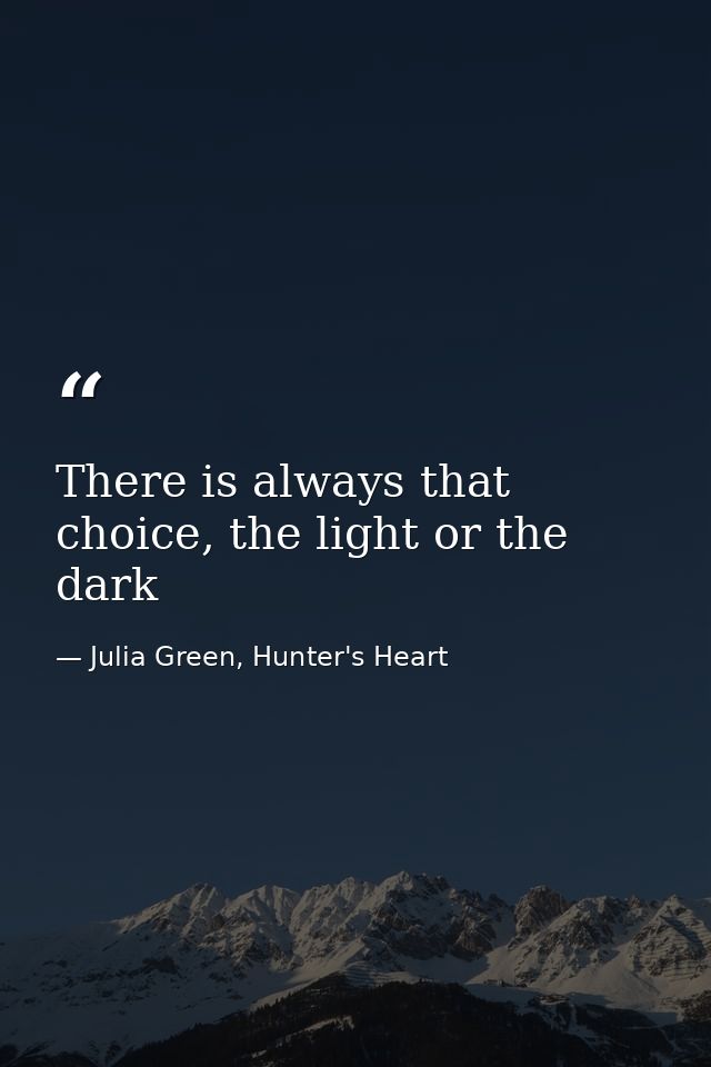 There is always that choice, the light or the dark — Julia Green, Hunter's Heart