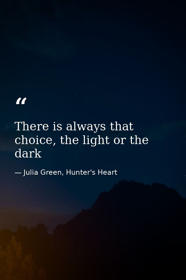 There is always that choice, the light or the dark — Julia Green, Hunter's Heart