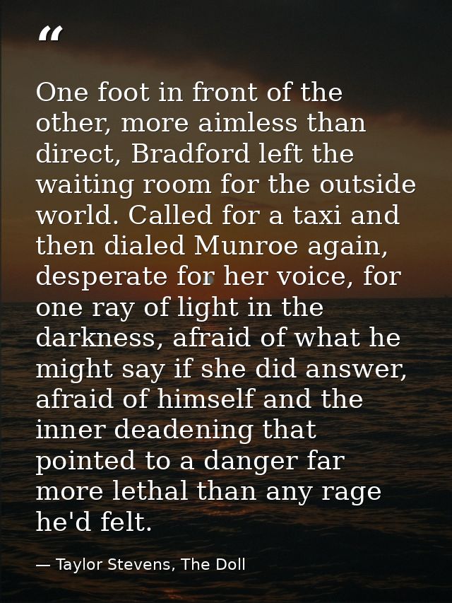 One foot in front of the other, more aimless than direct, Bradford left the waiting room for the outside world. Called f — Taylor Stevens, The Doll