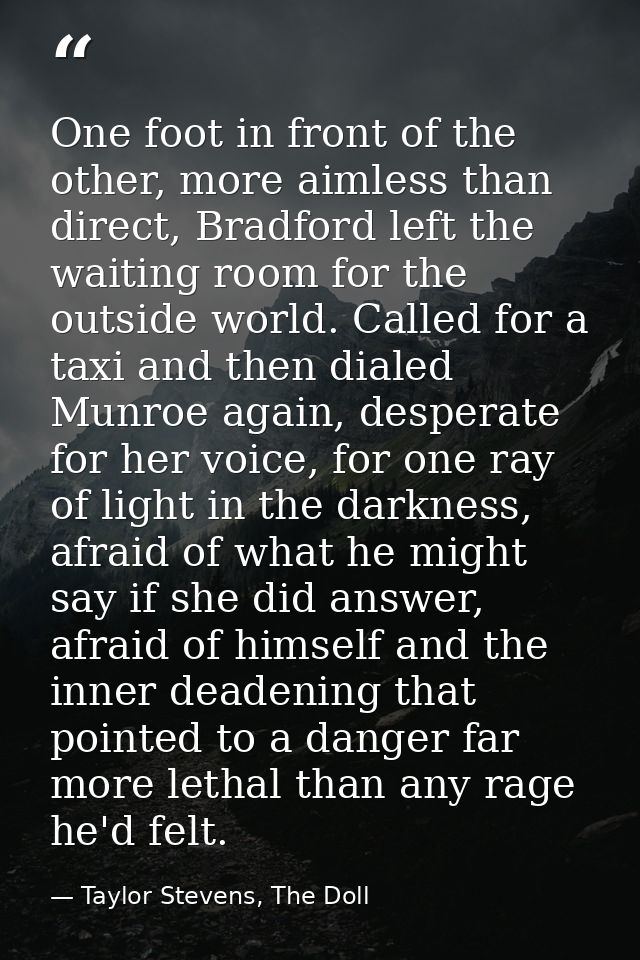 One foot in front of the other, more aimless than direct, Bradford left the waiting room for the outside world. Called f — Taylor Stevens, The Doll