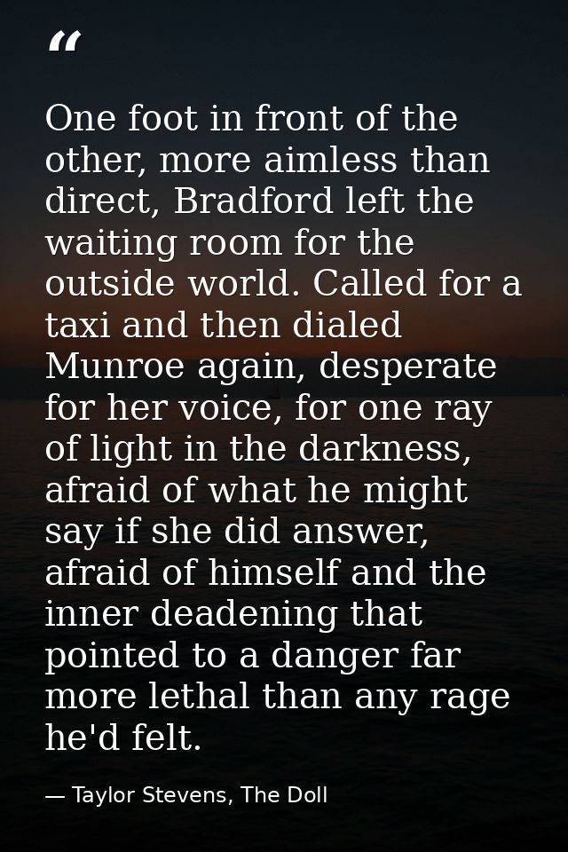 One foot in front of the other, more aimless than direct, Bradford left the waiting room for the outside world. Called f — Taylor Stevens, The Doll
