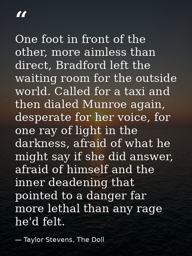 One foot in front of the other, more aimless than direct, Bradford left the waiting room for the outside world. Called f — Taylor Stevens, The Doll