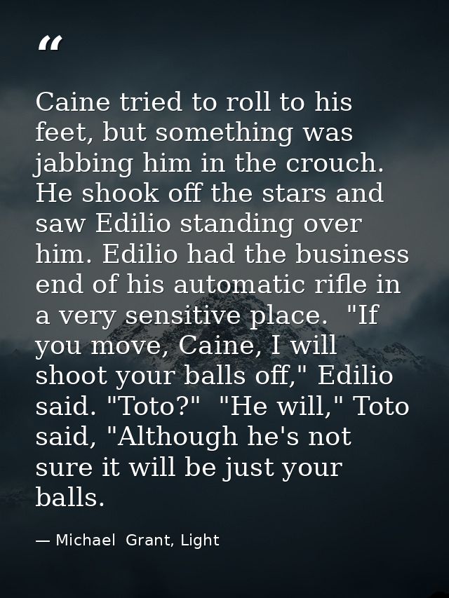 Caine tried to roll to his feet, but something was jabbing him in the crouch. He shook off the stars and saw Edilio stan — Michael  Grant, Light