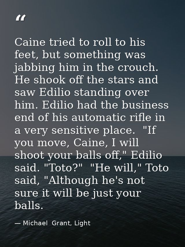 Caine tried to roll to his feet, but something was jabbing him in the crouch. He shook off the stars and saw Edilio stan — Michael  Grant, Light