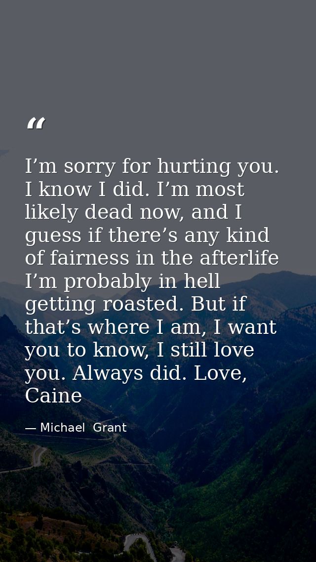 I’m sorry for hurting you. I know I did. I’m most likely dead now, and I guess if there’s any kind of fairness in the af — Michael  Grant