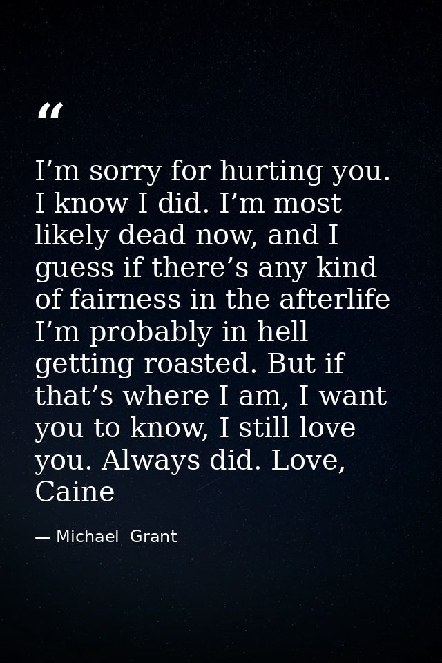 I’m sorry for hurting you. I know I did. I’m most likely dead now, and I guess if there’s any kind of fairness in the af — Michael  Grant