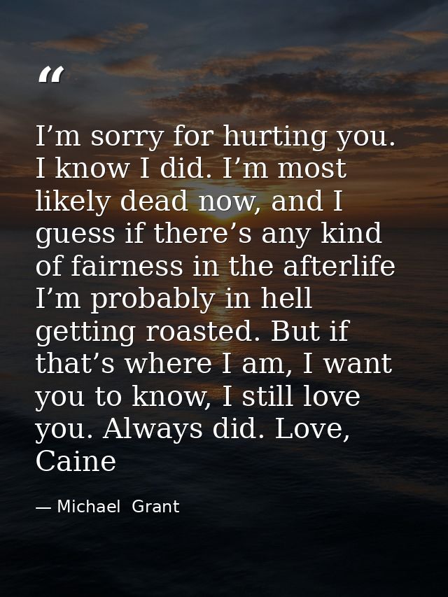 I’m sorry for hurting you. I know I did. I’m most likely dead now, and I guess if there’s any kind of fairness in the af — Michael  Grant