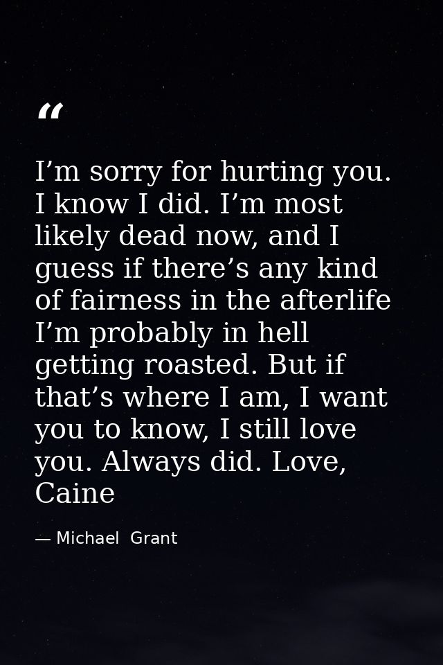 I’m sorry for hurting you. I know I did. I’m most likely dead now, and I guess if there’s any kind of fairness in the af — Michael  Grant