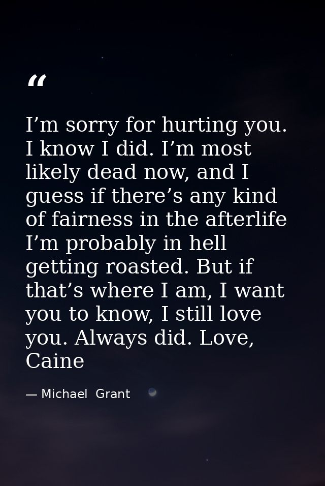 I’m sorry for hurting you. I know I did. I’m most likely dead now, and I guess if there’s any kind of fairness in the af — Michael  Grant