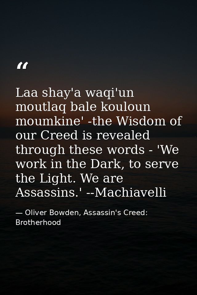 Laa shay'a waqi'un moutlaq bale kouloun moumkine' -the Wisdom of our Creed is revealed through these words - 'We work in — Oliver Bowden, Assassin's Creed: Brotherhood